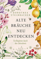 Alte Bräuche neu entdecken - Ein Begleiter durch den Jahreskreis