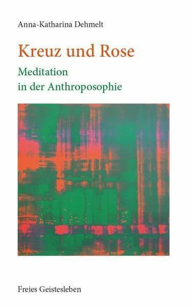Kreuz und Rose -  Meditation in der Antroposophie Verlag Freies Geistesleben