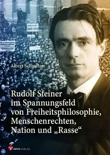 Rudolf Steiner im Spannungsfeld von Freiheitsphilosophie, Menschenrechten, Nation und "Rasse" - Info3 Verlag